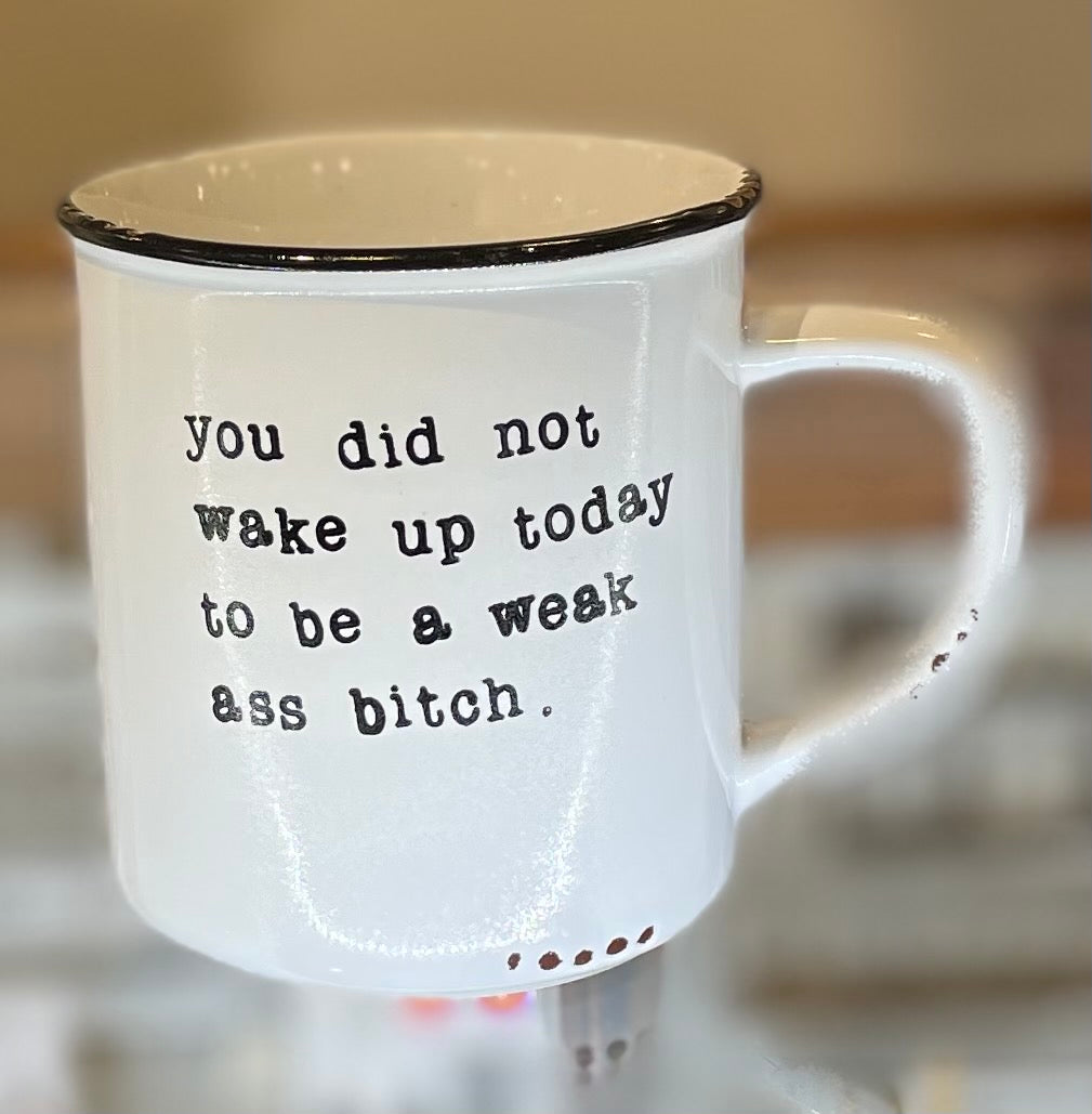 "You did not wake up today to be a weak ass bitch" Mug