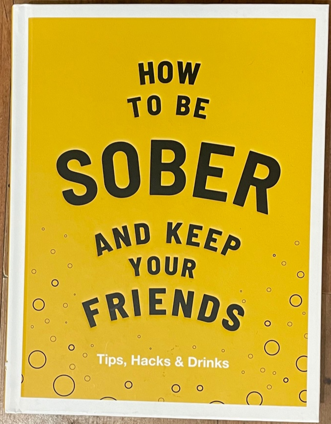 HOW TO BE SOBER AND KEEP YOUR FRIENDS: A HELPFUL GUIDE